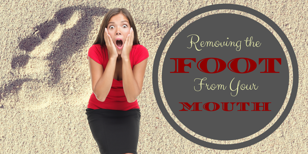 Removing the Foot From Your Mouth