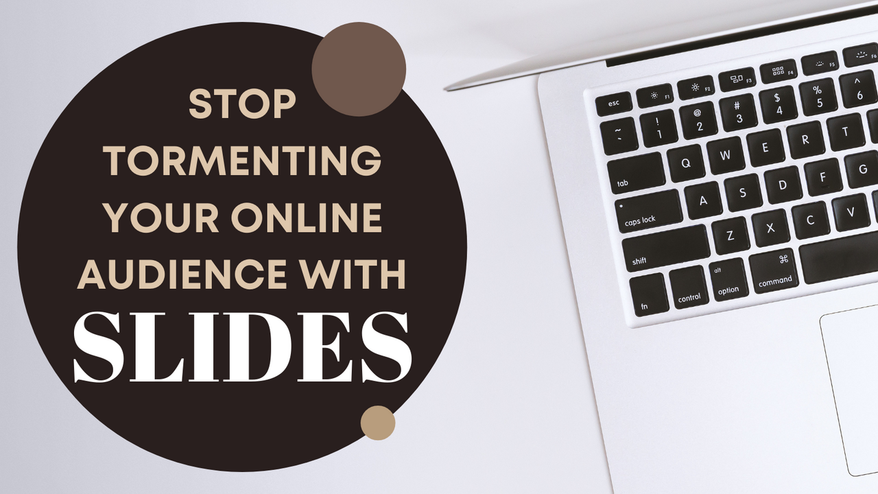 Stop Tormenting Your Online Audience with Slides